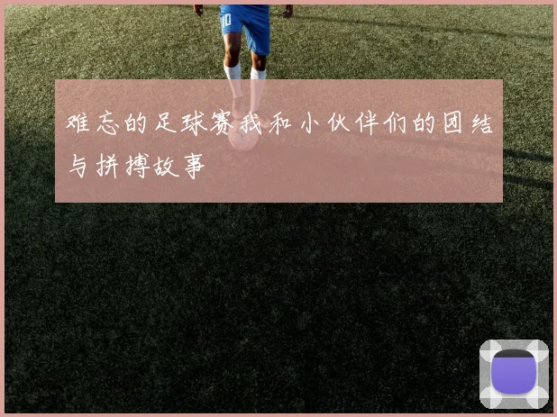 难忘的足球赛我和小伙伴们的团结与拼搏故事