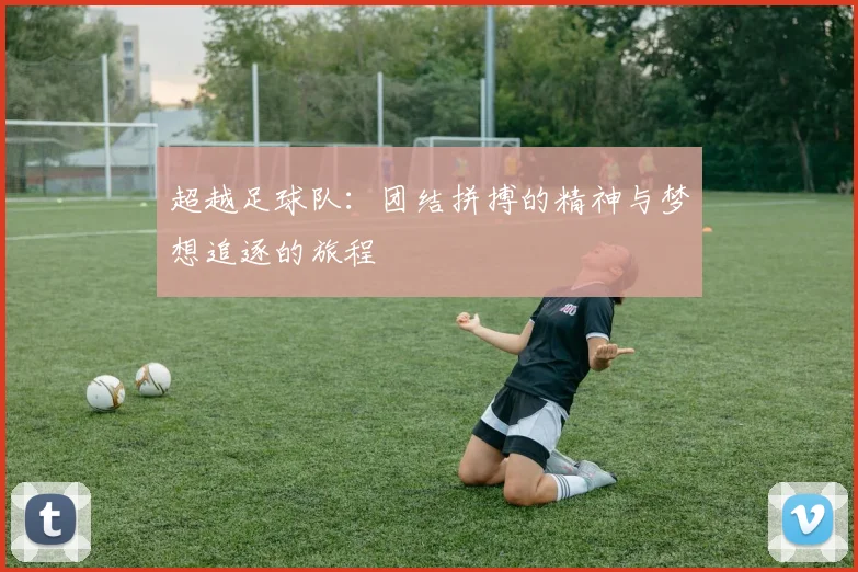 超越足球队：团结拼搏的精神与梦想追逐的旅程